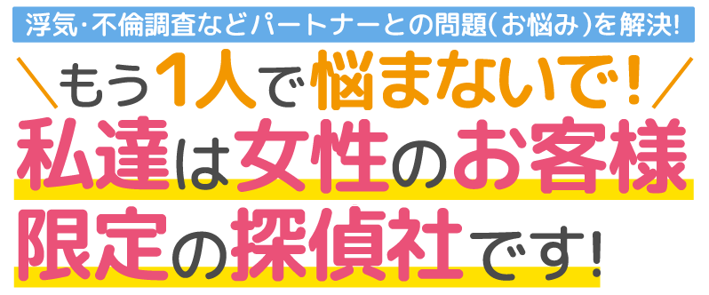 浮気・不倫調査などパートナーとの問題（お悩み）を解決!もう1人で悩まないで!私達は女性のお客様限定の探偵社です！岐阜県専門、日本探偵業協会加盟、アフターフォロー充実